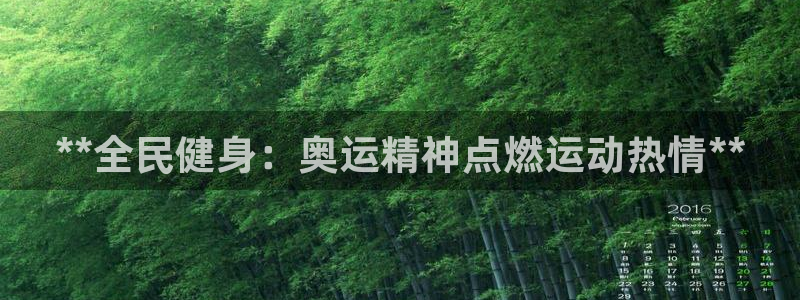 尊龙手机官方客户端下载安卓：**全民健身：奥运精神点燃运