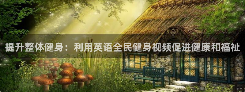 尊龙服饰有限公司地址：提升整体健身：利用英语全民健身视频