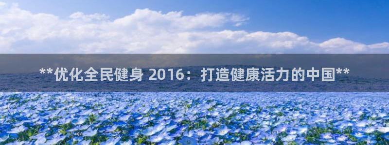 凯时k66会员登录：**优化全民健身 2016：打造健康